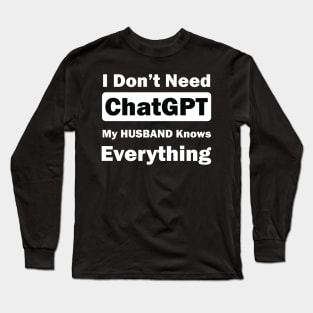 I don't need chatgpt my husband knows everything Long Sleeve T-Shirt